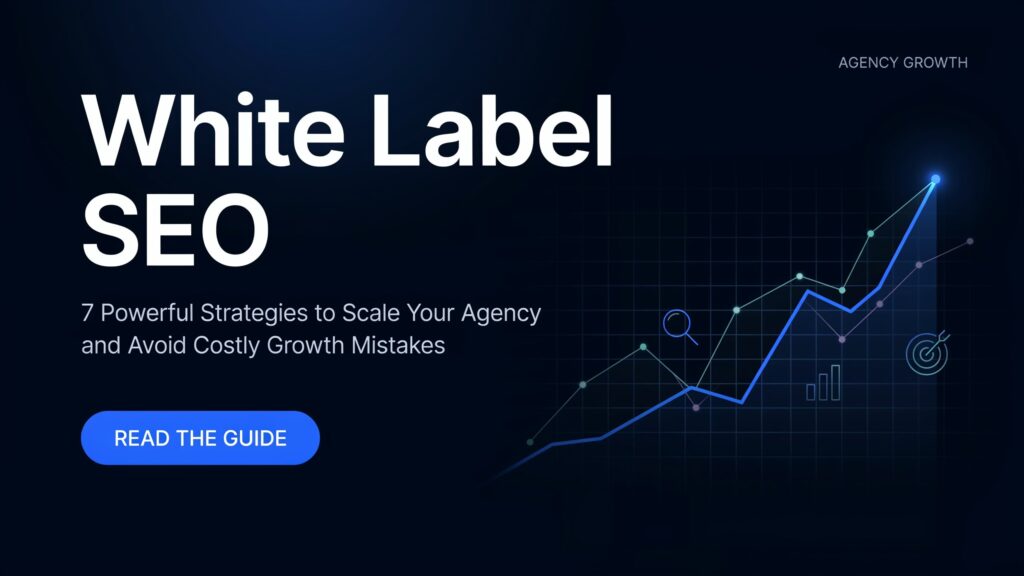 White Label SEO: 7 Powerful Strategies to Scale Your Agency and Avoid Costly Growth Mistakes